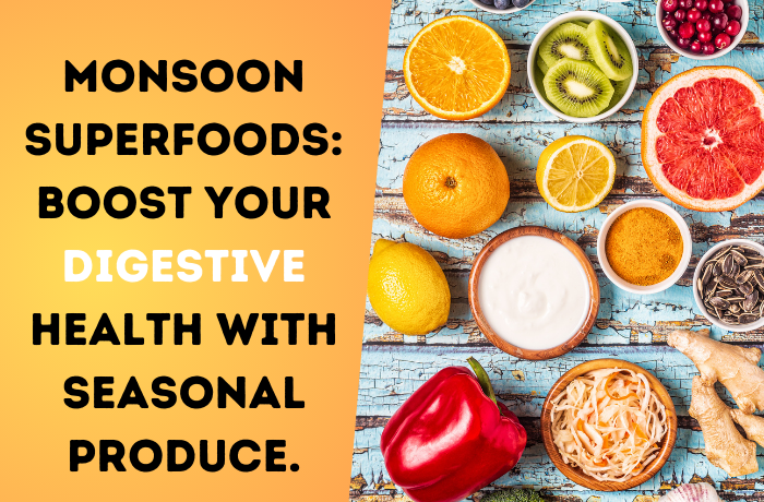 Monsoon Superfoods for Digestive Health